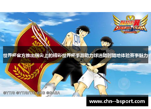 世界杯官方推出指尖上的精彩世界杯手游助力球迷随时随地体验赛事魅力