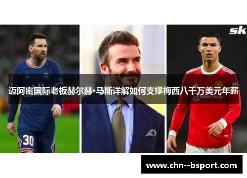 迈阿密国际老板赫尔赫·马斯详解如何支撑梅西八千万美元年薪