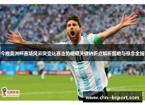 今晚美洲杯赛场风云突变比赛走势暗藏关键转折点解析前瞻与悬念全揭 今晚美洲杯赛场风云突变比赛走势暗藏关键转折点解析前瞻与悬念全揭