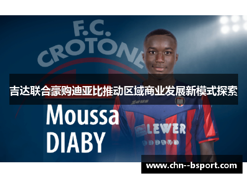 吉达联合豪购迪亚比推动区域商业发展新模式探索 吉达联合豪购迪亚比推动区域商业发展新模式探索