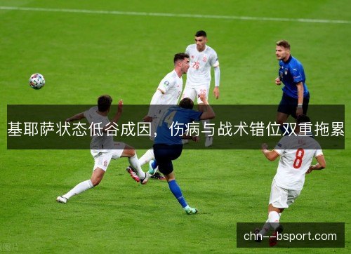 基耶萨状态低谷成因，伤病与战术错位双重拖累